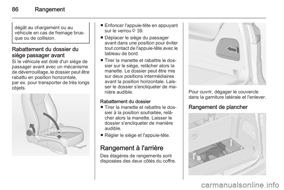 OPEL ZAFIRA C 2014 Manuel dutilisation (in French) 86Rangementdégât au chargement ou au
véhicule en cas de freinage brus‐
que ou de collision.
Rabattement du dossier du
siège passager avant
Si le véhicule est doté d'un siège de
passager a OPEL ZAFIRA C 2014 Manuel dutilisation (in French) 86Rangementdégât au chargement ou au
véhicule en cas de freinage brus‐
que ou de collision.
Rabattement du dossier du
siège passager avant
Si le véhicule est doté d'un siège de
passager a