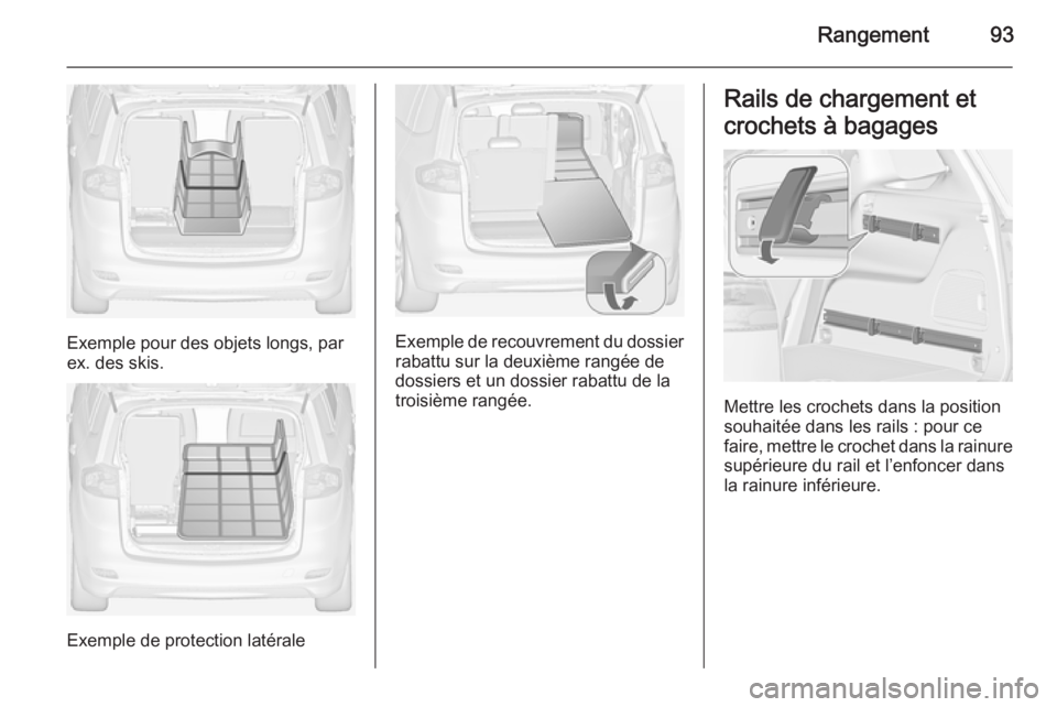 OPEL ZAFIRA C 2014 Manuel dutilisation (in French) Rangement93
Exemple pour des objets longs, par
ex. des skis.
Exemple de protection latérale
Exemple de recouvrement du dossier
rabattu sur la deuxième rangée de dossiers et un dossier rabattu de la OPEL ZAFIRA C 2014 Manuel dutilisation (in French) Rangement93
Exemple pour des objets longs, par
ex. des skis.
Exemple de protection latérale
Exemple de recouvrement du dossier
rabattu sur la deuxième rangée de dossiers et un dossier rabattu de la