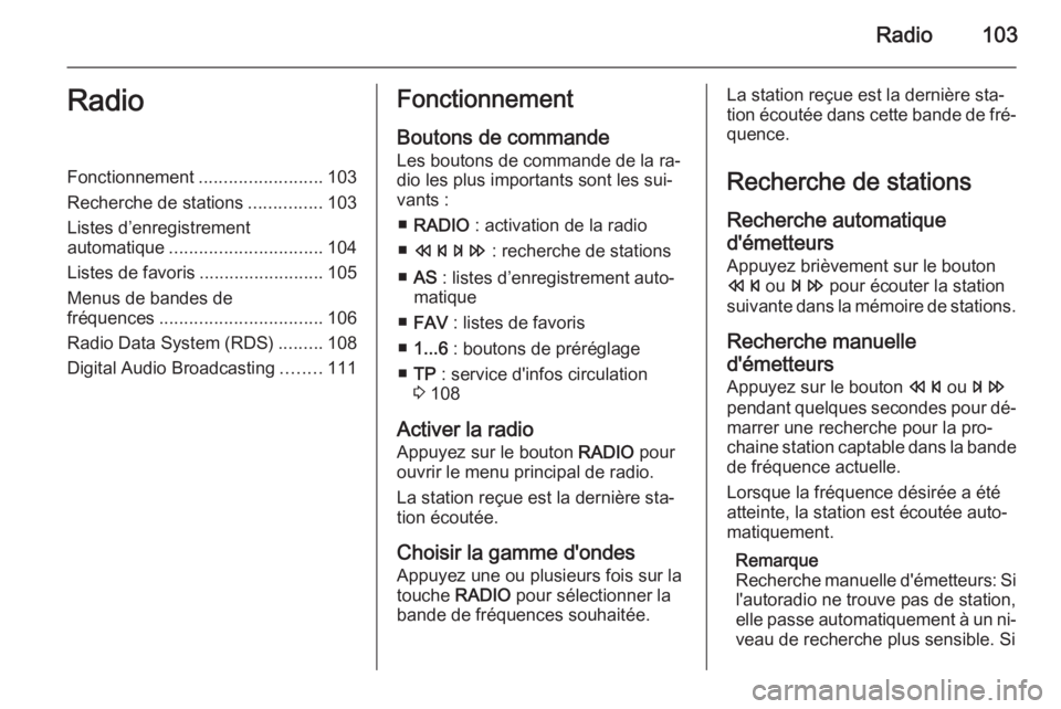 OPEL ZAFIRA C 2014.5 Manuel multimédia (in French) Radio103RadioFonctionnement.........................103
Recherche de stations ...............103
Listes d’enregistrement
automatique ............................... 104
Listes de favoris ........... OPEL ZAFIRA C 2014.5 Manuel multimédia (in French) Radio103RadioFonctionnement.........................103
Recherche de stations ...............103
Listes d’enregistrement
automatique ............................... 104
Listes de favoris ...........