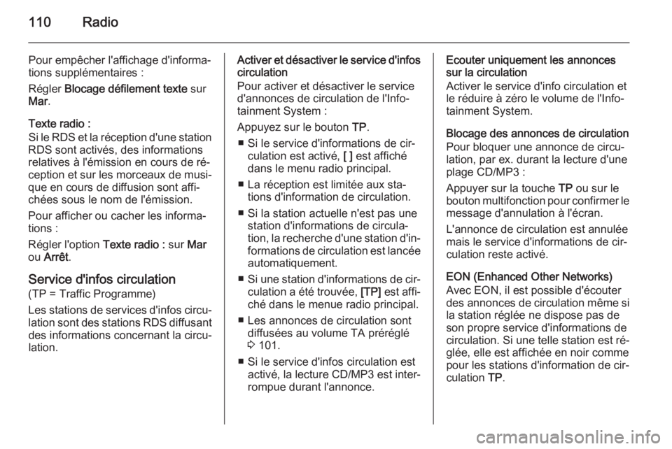 OPEL ZAFIRA C 2014.5 Manuel multimédia (in French) 110Radio
Pour empêcher l'affichage d'informa‐
tions supplémentaires :
Régler Blocage défilement texte sur
Mar .
Texte radio :
Si le RDS et la réception d'une station
RDS sont acti OPEL ZAFIRA C 2014.5 Manuel multimédia (in French) 110Radio
Pour empêcher l'affichage d'informa‐
tions supplémentaires :
Régler Blocage défilement texte sur
Mar .
Texte radio :
Si le RDS et la réception d'une station
RDS sont acti
