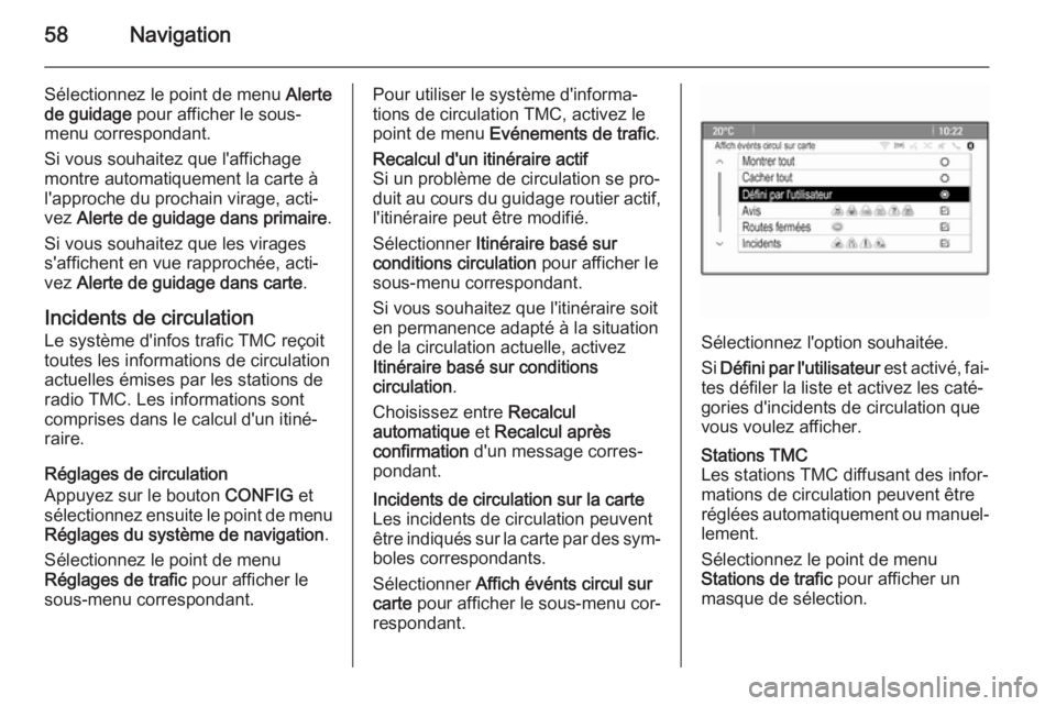 OPEL ZAFIRA C 2014.5 Manuel multimédia (in French) 58Navigation
Sélectionnez le point de menu Alerte
de guidage pour afficher le sous-
menu correspondant.
Si vous souhaitez que l'affichage
montre automatiquement la carte à
l'approche du pro OPEL ZAFIRA C 2014.5 Manuel multimédia (in French) 58Navigation
Sélectionnez le point de menu Alerte
de guidage pour afficher le sous-
menu correspondant.
Si vous souhaitez que l'affichage
montre automatiquement la carte à
l'approche du pro