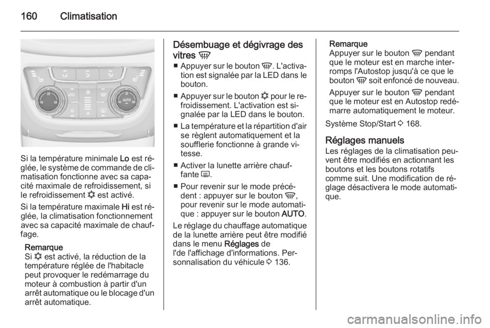 OPEL ZAFIRA C 2014.5 Manuel dutilisation (in French) 160Climatisation
Si la température minimale Lo est ré‐
glée, le système de commande de cli‐ matisation fonctionne avec sa capa‐
cité maximale de refroidissement, si
le refroidissement n es OPEL ZAFIRA C 2014.5 Manuel dutilisation (in French) 160Climatisation
Si la température minimale Lo est ré‐
glée, le système de commande de cli‐ matisation fonctionne avec sa capa‐
cité maximale de refroidissement, si
le refroidissement n es