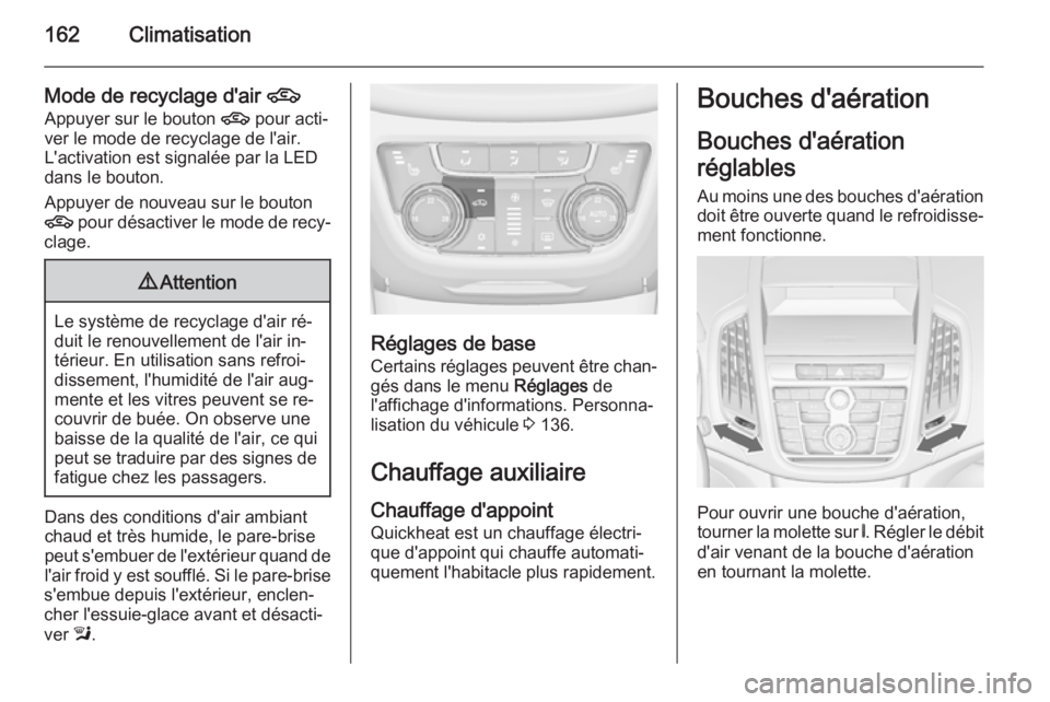 OPEL ZAFIRA C 2014.5 Manuel dutilisation (in French) 162Climatisation
Mode de recyclage d'air 4
Appuyer sur le bouton 4 pour acti‐
ver le mode de recyclage de l'air.
L'activation est signalée par la LED
dans le bouton.
Appuyer de nouveau OPEL ZAFIRA C 2014.5 Manuel dutilisation (in French) 162Climatisation
Mode de recyclage d'air 4
Appuyer sur le bouton 4 pour acti‐
ver le mode de recyclage de l'air.
L'activation est signalée par la LED
dans le bouton.
Appuyer de nouveau
