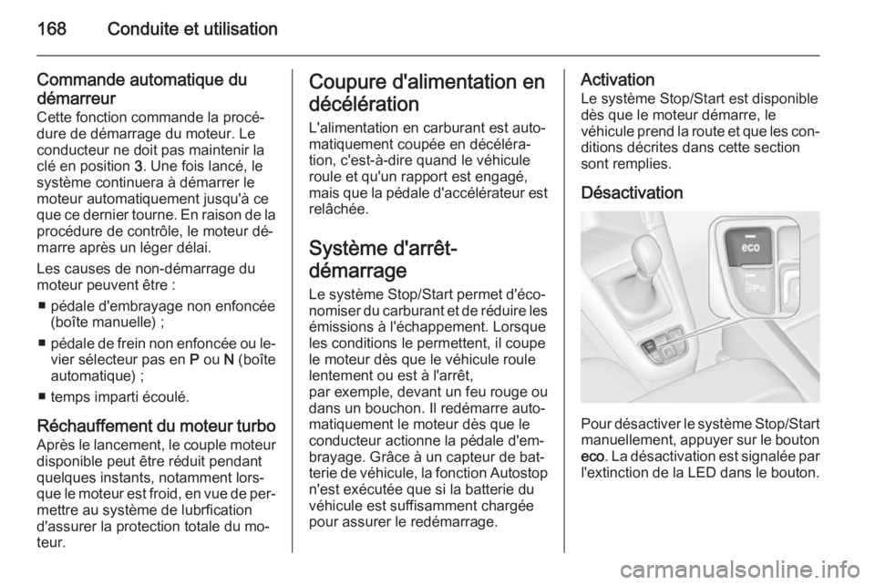OPEL ZAFIRA C 2014.5 Manuel dutilisation (in French) 168Conduite et utilisation
Commande automatique du
démarreur
Cette fonction commande la procé‐
dure de démarrage du moteur. Le
conducteur ne doit pas maintenir la
clé en position 3. Une fois la OPEL ZAFIRA C 2014.5 Manuel dutilisation (in French) 168Conduite et utilisation
Commande automatique du
démarreur
Cette fonction commande la procé‐
dure de démarrage du moteur. Le
conducteur ne doit pas maintenir la
clé en position 3. Une fois la