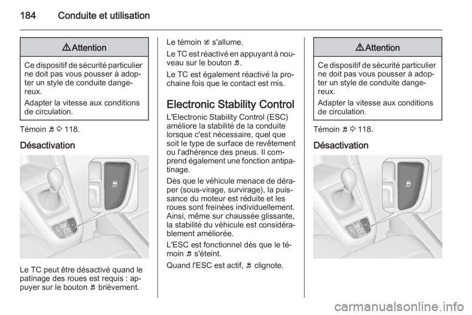 OPEL ZAFIRA C 2014.5 Manuel dutilisation (in French) 184Conduite et utilisation9Attention
Ce dispositif de sécurité particulier
ne doit pas vous pousser à adop‐
ter un style de conduite dange‐
reux.
Adapter la vitesse aux conditions
de circulatio OPEL ZAFIRA C 2014.5 Manuel dutilisation (in French) 184Conduite et utilisation9Attention
Ce dispositif de sécurité particulier
ne doit pas vous pousser à adop‐
ter un style de conduite dange‐
reux.
Adapter la vitesse aux conditions
de circulatio