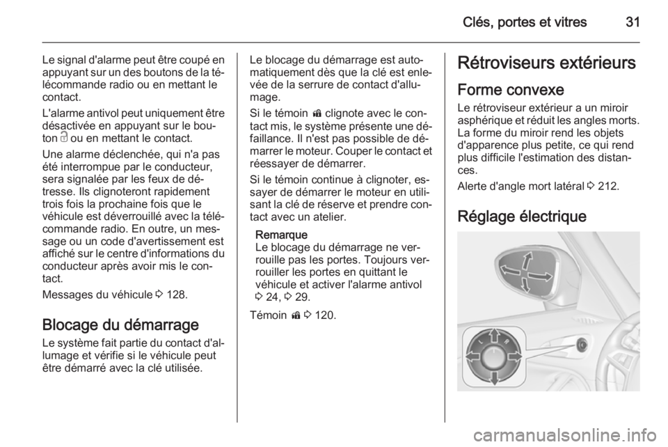 OPEL ZAFIRA C 2014.5  Manuel dutilisation (in French) Clés, portes et vitres31
Le signal d'alarme peut être coupé en
appuyant sur un des boutons de la té‐ lécommande radio ou en mettant le
contact.
L'alarme antivol peut uniquement être
d�