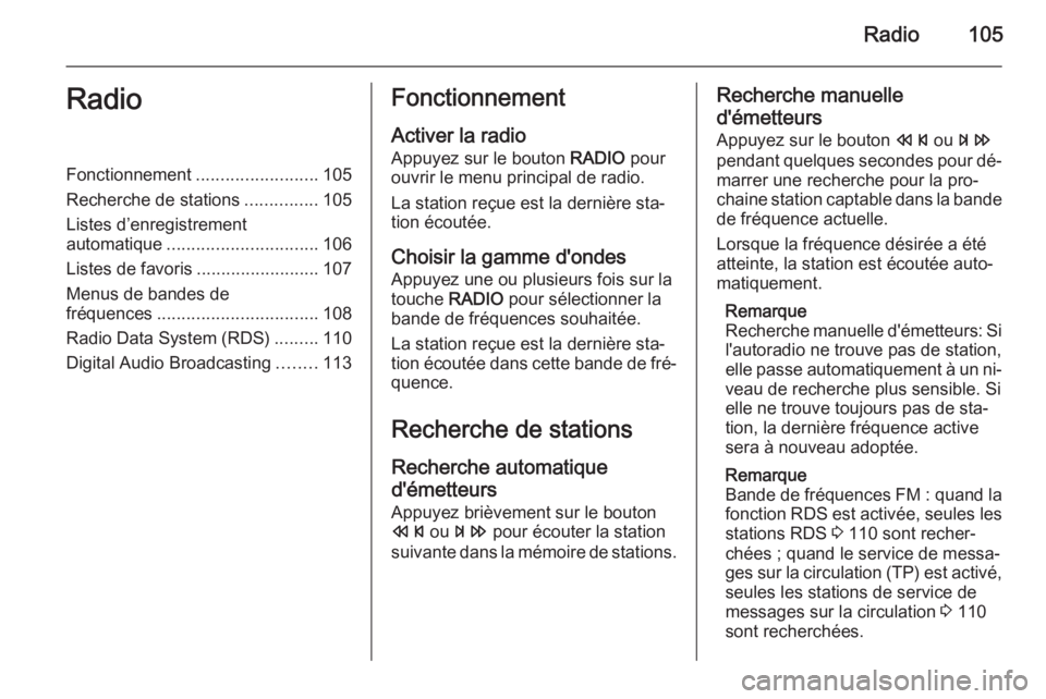 OPEL ZAFIRA C 2015 Manuel multimédia (in French) Radio105RadioFonctionnement.........................105
Recherche de stations ...............105
Listes d’enregistrement
automatique ............................... 106
Listes de favoris ........... OPEL ZAFIRA C 2015 Manuel multimédia (in French) Radio105RadioFonctionnement.........................105
Recherche de stations ...............105
Listes d’enregistrement
automatique ............................... 106
Listes de favoris ...........
