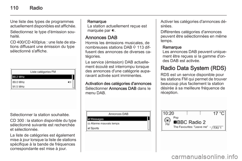 OPEL ZAFIRA C 2015 Manuel multimédia (in French) 110Radio
Une liste des types de programmes
actuellement disponibles est affichée.
Sélectionnez le type d'émission sou‐
haité.
CD 400 /CD 400plus : une liste de sta‐
tions diffusant une ém OPEL ZAFIRA C 2015 Manuel multimédia (in French) 110Radio
Une liste des types de programmes
actuellement disponibles est affichée.
Sélectionnez le type d'émission sou‐
haité.
CD 400 /CD 400plus : une liste de sta‐
tions diffusant une ém