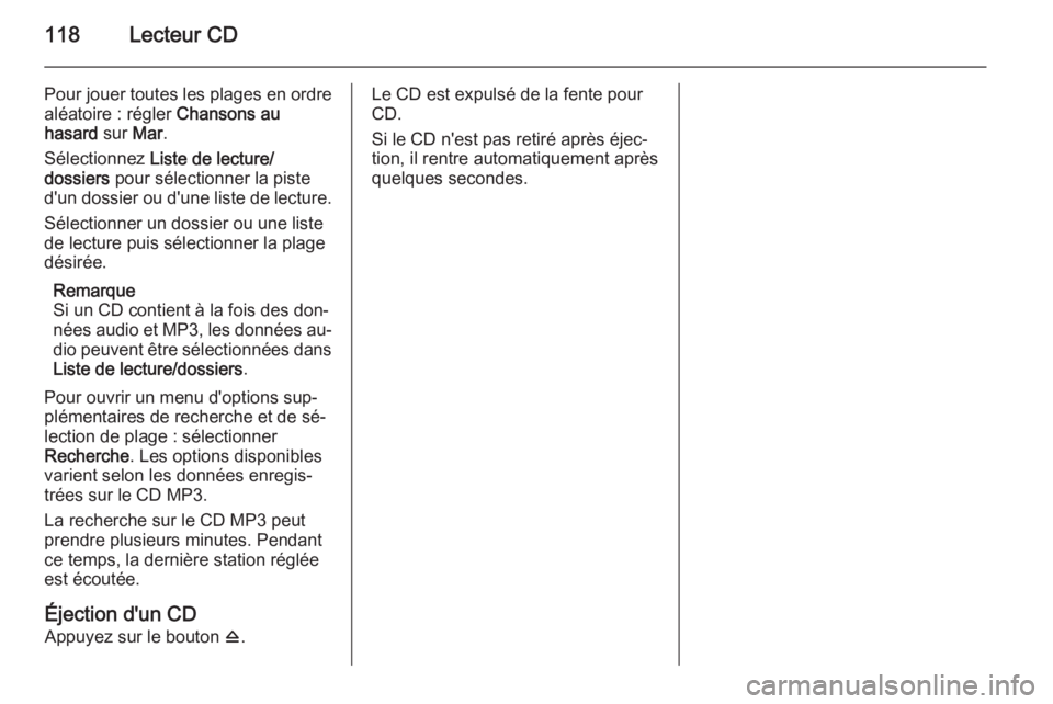 OPEL ZAFIRA C 2015 Manuel multimédia (in French) 118Lecteur CD
Pour jouer toutes les plages en ordre
aléatoire : régler Chansons au
hasard sur Mar.
Sélectionnez Liste de lecture/
dossiers pour sélectionner la piste
d'un dossier ou d' OPEL ZAFIRA C 2015 Manuel multimédia (in French) 118Lecteur CD
Pour jouer toutes les plages en ordre
aléatoire : régler Chansons au
hasard sur Mar.
Sélectionnez Liste de lecture/
dossiers pour sélectionner la piste
d'un dossier ou d'