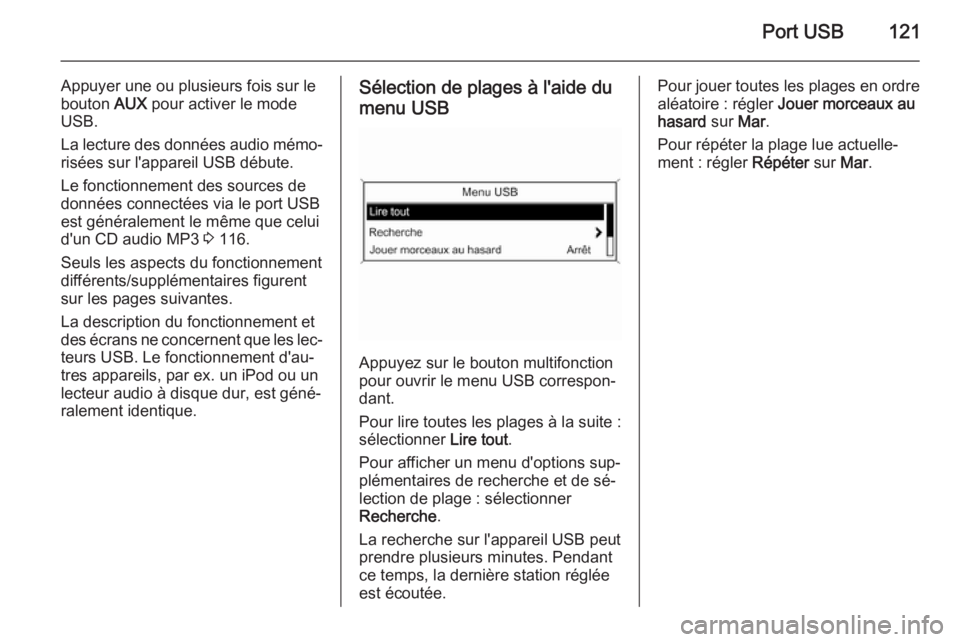 OPEL ZAFIRA C 2015 Manuel multimédia (in French) Port USB121
Appuyer une ou plusieurs fois sur le
bouton AUX pour activer le mode
USB.
La lecture des données audio mémo‐
risées sur l'appareil USB débute.
Le fonctionnement des sources de d OPEL ZAFIRA C 2015 Manuel multimédia (in French) Port USB121
Appuyer une ou plusieurs fois sur le
bouton AUX pour activer le mode
USB.
La lecture des données audio mémo‐
risées sur l'appareil USB débute.
Le fonctionnement des sources de d