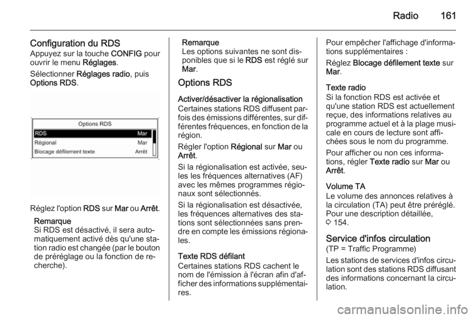 OPEL ZAFIRA C 2015 Manuel multimédia (in French) Radio161
Configuration du RDS
Appuyez sur la touche CONFIG pour
ouvrir le menu Réglages.
Sélectionner Réglages radio , puis
Options RDS .
Réglez l'option RDS sur Mar ou Arrêt .
Remarque
S OPEL ZAFIRA C 2015 Manuel multimédia (in French) Radio161
Configuration du RDS
Appuyez sur la touche CONFIG pour
ouvrir le menu Réglages.
Sélectionner Réglages radio , puis
Options RDS .
Réglez l'option RDS sur Mar ou Arrêt .
Remarque
S