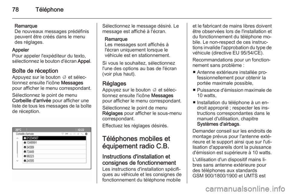 OPEL ZAFIRA C 2015 Manuel multimédia (in French) 78Téléphone
Remarque
De nouveaux messages prédéfinis
peuvent être créés dans le menu
des réglages.
Appeler
Pour appeler l'expéditeur du texto,
sélectionnez le bouton d'écran Appel. OPEL ZAFIRA C 2015 Manuel multimédia (in French) 78Téléphone
Remarque
De nouveaux messages prédéfinis
peuvent être créés dans le menu
des réglages.
Appeler
Pour appeler l'expéditeur du texto,
sélectionnez le bouton d'écran Appel.