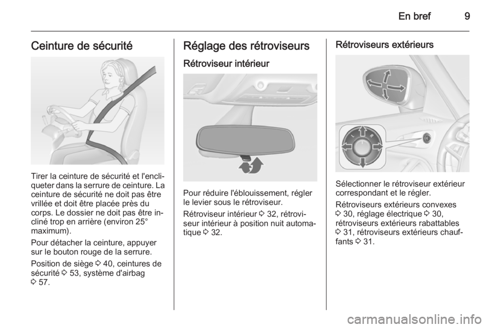 OPEL ZAFIRA C 2015  Manuel dutilisation (in French) En bref9Ceinture de sécurité
Tirer la ceinture de sécurité et l'encli‐
queter dans la serrure de ceinture. La ceinture de sécurité ne doit pas être
vrillée et doit être placée près du