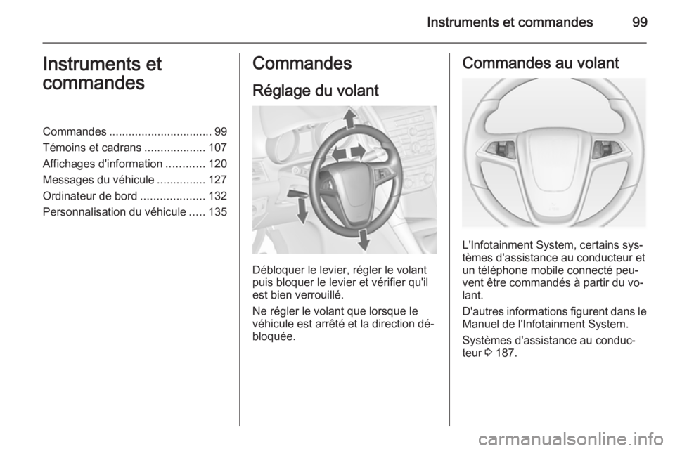 OPEL ZAFIRA C 2015 Manuel dutilisation (in French) Instruments et commandes99Instruments et
commandesCommandes ................................ 99
Témoins et cadrans ...................107
Affichages d'information ............120
Messages du véh OPEL ZAFIRA C 2015 Manuel dutilisation (in French) Instruments et commandes99Instruments et
commandesCommandes ................................ 99
Témoins et cadrans ...................107
Affichages d'information ............120
Messages du véh