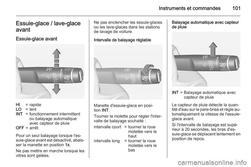 OPEL ZAFIRA C 2015 Manuel dutilisation (in French) Instruments et commandes101Essuie-glace / lave-glace
avant
Essuie-glace avantHI=rapideLO=lentINT=fonctionnement intermittent
ou balayage automatique
avec capteur de pluieOFF=arrêt
Pour un seul balaya OPEL ZAFIRA C 2015 Manuel dutilisation (in French) Instruments et commandes101Essuie-glace / lave-glace
avant
Essuie-glace avantHI=rapideLO=lentINT=fonctionnement intermittent
ou balayage automatique
avec capteur de pluieOFF=arrêt
Pour un seul balaya