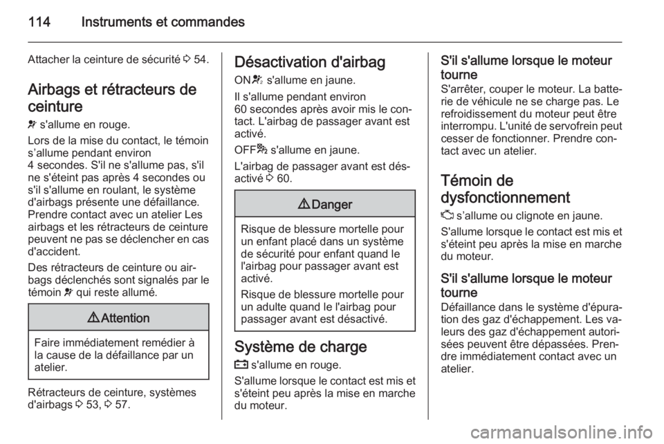 OPEL ZAFIRA C 2015  Manuel dutilisation (in French) 114Instruments et commandes
Attacher la ceinture de sécurité 3 54.
Airbags et rétracteurs de
ceinture
v  s'allume en rouge.
Lors de la mise du contact, le témoin
s’allume pendant environ
4 s