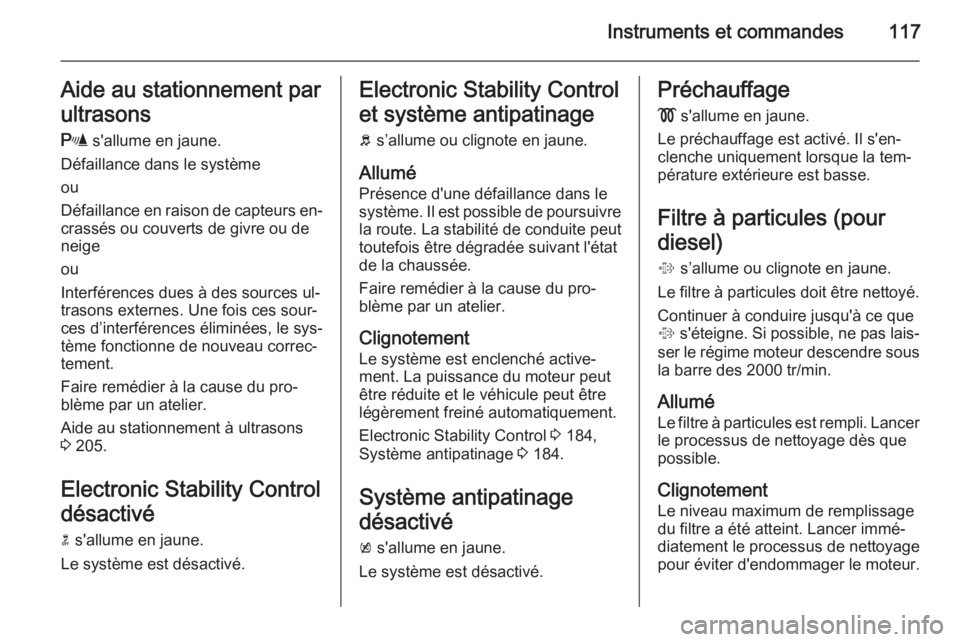 OPEL ZAFIRA C 2015 Manuel dutilisation (in French) Instruments et commandes117Aide au stationnement par
ultrasons
r s'allume en jaune.
Défaillance dans le système
ou
Défaillance en raison de capteurs en‐ crassés ou couverts de givre ou de
n OPEL ZAFIRA C 2015 Manuel dutilisation (in French) Instruments et commandes117Aide au stationnement par
ultrasons
r s'allume en jaune.
Défaillance dans le système
ou
Défaillance en raison de capteurs en‐ crassés ou couverts de givre ou de
n