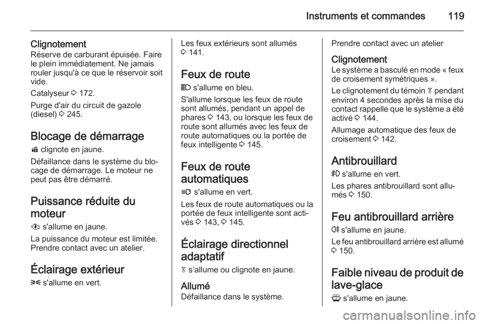 OPEL ZAFIRA C 2015 Manuel dutilisation (in French) Instruments et commandes119
ClignotementRéserve de carburant épuisée. Faire
le plein immédiatement. Ne jamais
rouler jusqu'à ce que le réservoir soit
vide.
Catalyseur 3 172.
Purge d'air OPEL ZAFIRA C 2015 Manuel dutilisation (in French) Instruments et commandes119
ClignotementRéserve de carburant épuisée. Faire
le plein immédiatement. Ne jamais
rouler jusqu'à ce que le réservoir soit
vide.
Catalyseur 3 172.
Purge d'air
