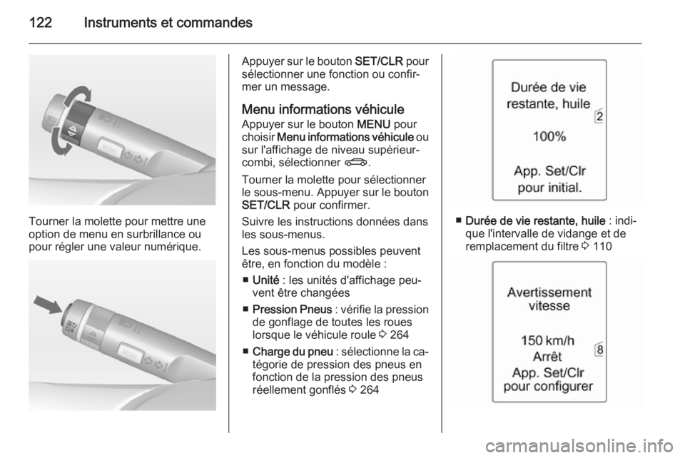 OPEL ZAFIRA C 2015 Manuel dutilisation (in French) 122Instruments et commandes
Tourner la molette pour mettre une
option de menu en surbrillance ou
pour régler une valeur numérique.
Appuyer sur le bouton SET/CLR pour
sélectionner une fonction ou c OPEL ZAFIRA C 2015 Manuel dutilisation (in French) 122Instruments et commandes
Tourner la molette pour mettre une
option de menu en surbrillance ou
pour régler une valeur numérique.
Appuyer sur le bouton SET/CLR pour
sélectionner une fonction ou c