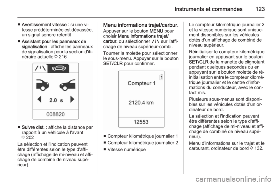 OPEL ZAFIRA C 2015 Manuel dutilisation (in French) Instruments et commandes123
■Avertissement vitesse : si une vi‐
tesse prédéterminée est dépassée,
un signal sonore retentit
■ Assistant pour les panneaux de
signalisation : affiche les pa OPEL ZAFIRA C 2015 Manuel dutilisation (in French) Instruments et commandes123
■Avertissement vitesse : si une vi‐
tesse prédéterminée est dépassée,
un signal sonore retentit
■ Assistant pour les panneaux de
signalisation : affiche les pa