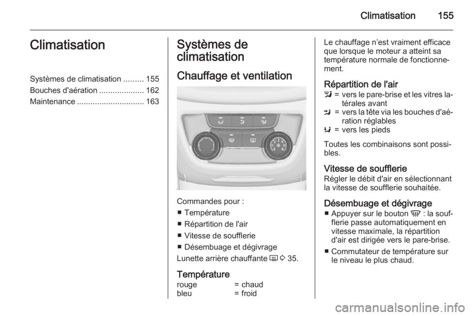 OPEL ZAFIRA C 2015 Manuel dutilisation (in French) Climatisation155ClimatisationSystèmes de climatisation.........155
Bouches d'aération ....................162
Maintenance .............................. 163Systèmes de
climatisation
Chauffage e OPEL ZAFIRA C 2015 Manuel dutilisation (in French) Climatisation155ClimatisationSystèmes de climatisation.........155
Bouches d'aération ....................162
Maintenance .............................. 163Systèmes de
climatisation
Chauffage e