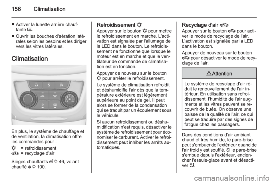 OPEL ZAFIRA C 2015 Manuel dutilisation (in French) 156Climatisation
■ Activer la lunette arrière chauf‐fante Ü.
■ Ouvrir les bouches d'aération laté‐ rales selon les besoins et les diriger
vers les vitres latérales.
Climatisation
En OPEL ZAFIRA C 2015 Manuel dutilisation (in French) 156Climatisation
■ Activer la lunette arrière chauf‐fante Ü.
■ Ouvrir les bouches d'aération laté‐ rales selon les besoins et les diriger
vers les vitres latérales.
Climatisation
En