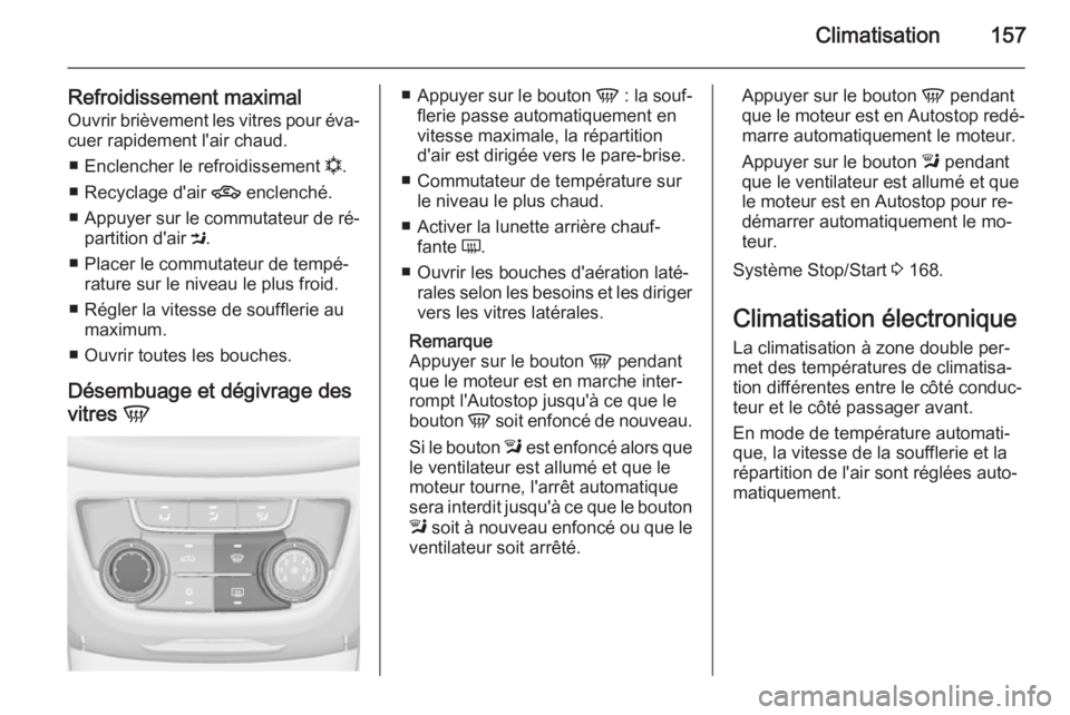 OPEL ZAFIRA C 2015 Manuel dutilisation (in French) Climatisation157
Refroidissement maximalOuvrir brièvement les vitres pour éva‐
cuer rapidement l'air chaud.
■ Enclencher le refroidissement n.
■ Recyclage d'air 4 enclenché.
■ App OPEL ZAFIRA C 2015 Manuel dutilisation (in French) Climatisation157
Refroidissement maximalOuvrir brièvement les vitres pour éva‐
cuer rapidement l'air chaud.
■ Enclencher le refroidissement n.
■ Recyclage d'air 4 enclenché.
■ App