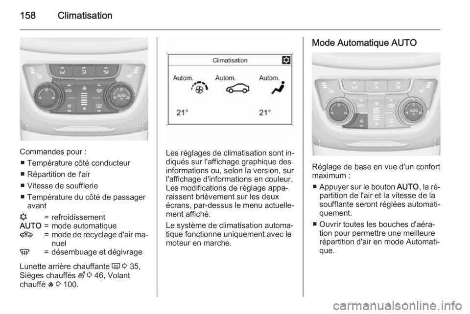 OPEL ZAFIRA C 2015 Manuel dutilisation (in French) 158Climatisation
Commandes pour :■ Température côté conducteur
■ Répartition de l'air
■ Vitesse de soufflerie
■ Température du côté de passager avant
n=refroidissementAUTO=mode auto OPEL ZAFIRA C 2015 Manuel dutilisation (in French) 158Climatisation
Commandes pour :■ Température côté conducteur
■ Répartition de l'air
■ Vitesse de soufflerie
■ Température du côté de passager avant
n=refroidissementAUTO=mode auto