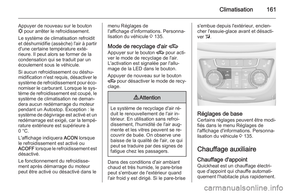 OPEL ZAFIRA C 2015 Manuel dutilisation (in French) Climatisation161
Appuyer de nouveau sur le bouton
n pour arrêter le refroidissement.
Le système de climatisation refroidit et déshumidifie (assèche) l'air à partir d'une certaine tempér OPEL ZAFIRA C 2015 Manuel dutilisation (in French) Climatisation161
Appuyer de nouveau sur le bouton
n pour arrêter le refroidissement.
Le système de climatisation refroidit et déshumidifie (assèche) l'air à partir d'une certaine tempér