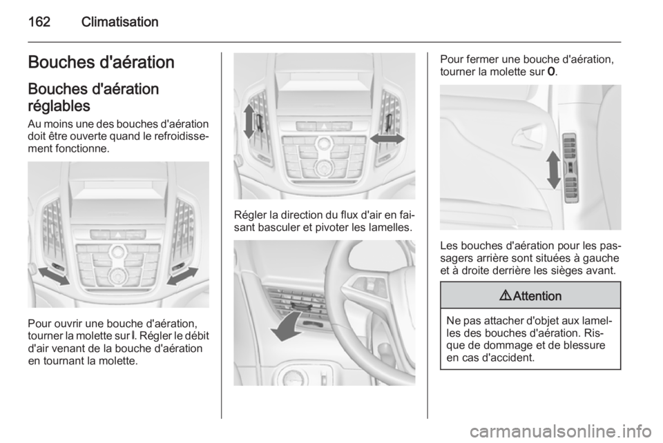 OPEL ZAFIRA C 2015 Manuel dutilisation (in French) 162ClimatisationBouches d'aérationBouches d'aération
réglables
Au moins une des bouches d'aération
doit être ouverte quand le refroidisse‐
ment fonctionne.
Pour ouvrir une bouche d& OPEL ZAFIRA C 2015 Manuel dutilisation (in French) 162ClimatisationBouches d'aérationBouches d'aération
réglables
Au moins une des bouches d'aération
doit être ouverte quand le refroidisse‐
ment fonctionne.
Pour ouvrir une bouche d&