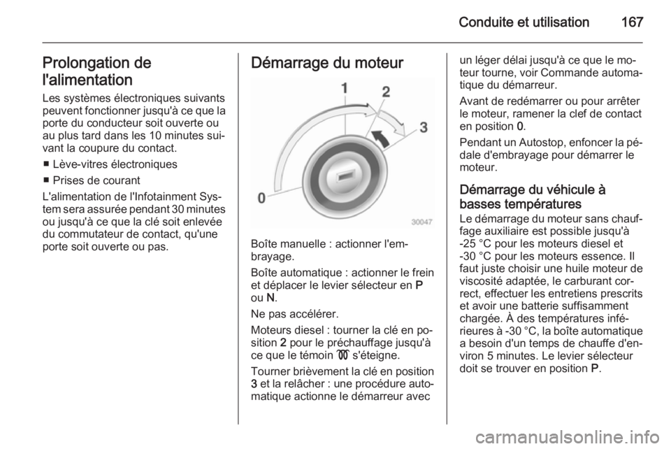 OPEL ZAFIRA C 2015 Manuel dutilisation (in French) Conduite et utilisation167Prolongation de
l'alimentation Les systèmes électroniques suivants
peuvent fonctionner jusqu'à ce que la
porte du conducteur soit ouverte ou
au plus tard dans les OPEL ZAFIRA C 2015 Manuel dutilisation (in French) Conduite et utilisation167Prolongation de
l'alimentation Les systèmes électroniques suivants
peuvent fonctionner jusqu'à ce que la
porte du conducteur soit ouverte ou
au plus tard dans les
