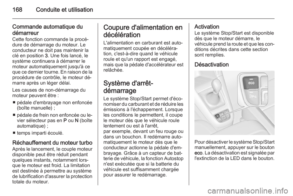 OPEL ZAFIRA C 2015 Manuel dutilisation (in French) 168Conduite et utilisation
Commande automatique du
démarreur
Cette fonction commande la procé‐
dure de démarrage du moteur. Le
conducteur ne doit pas maintenir la
clé en position 3. Une fois la OPEL ZAFIRA C 2015 Manuel dutilisation (in French) 168Conduite et utilisation
Commande automatique du
démarreur
Cette fonction commande la procé‐
dure de démarrage du moteur. Le
conducteur ne doit pas maintenir la
clé en position 3. Une fois la