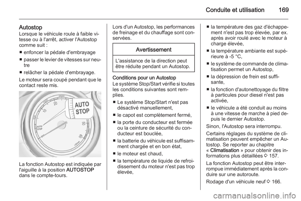 OPEL ZAFIRA C 2015 Manuel dutilisation (in French) Conduite et utilisation169
Autostop
Lorsque le véhicule roule à faible vi‐
tesse ou à l'arrêt, activer l'Autostop
comme suit :
■ enfoncer la pédale d'embrayage
■ passer le levie OPEL ZAFIRA C 2015 Manuel dutilisation (in French) Conduite et utilisation169
Autostop
Lorsque le véhicule roule à faible vi‐
tesse ou à l'arrêt, activer l'Autostop
comme suit :
■ enfoncer la pédale d'embrayage
■ passer le levie