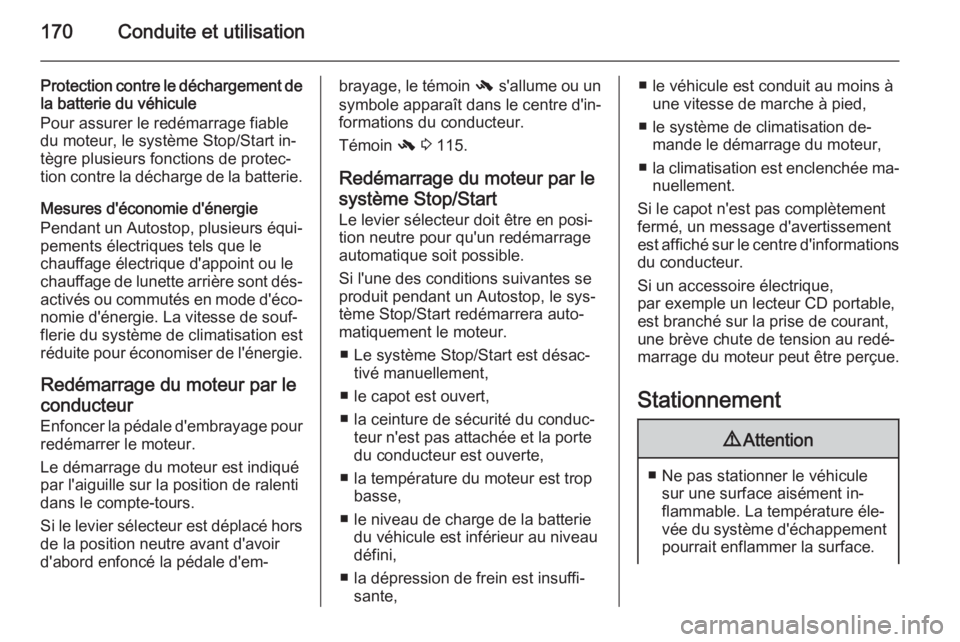 OPEL ZAFIRA C 2015 Manuel dutilisation (in French) 170Conduite et utilisation
Protection contre le déchargement de
la batterie du véhicule
Pour assurer le redémarrage fiable
du moteur, le système Stop/Start in‐
tègre plusieurs fonctions de prot OPEL ZAFIRA C 2015 Manuel dutilisation (in French) 170Conduite et utilisation
Protection contre le déchargement de
la batterie du véhicule
Pour assurer le redémarrage fiable
du moteur, le système Stop/Start in‐
tègre plusieurs fonctions de prot