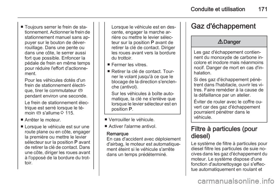 OPEL ZAFIRA C 2015 Manuel dutilisation (in French) Conduite et utilisation171■ Toujours serrer le frein de sta‐tionnement. Actionner le frein destationnement manuel sans ap‐
puyer sur le bouton de déver‐
rouillage. Dans une pente ou
dans une OPEL ZAFIRA C 2015 Manuel dutilisation (in French) Conduite et utilisation171■ Toujours serrer le frein de sta‐tionnement. Actionner le frein destationnement manuel sans ap‐
puyer sur le bouton de déver‐
rouillage. Dans une pente ou
dans une