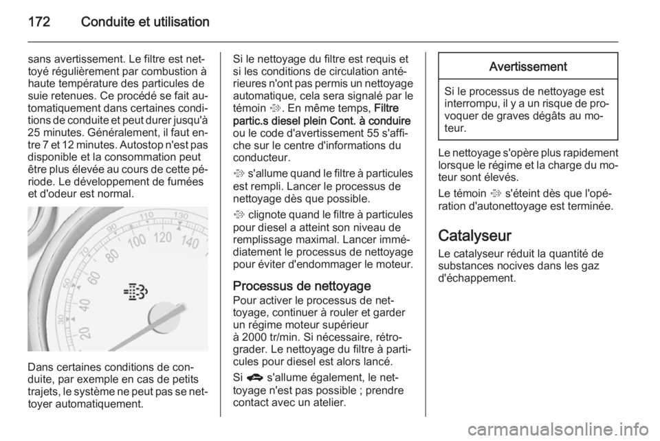 OPEL ZAFIRA C 2015 Manuel dutilisation (in French) 172Conduite et utilisation
sans avertissement. Le filtre est net‐
toyé régulièrement par combustion à
haute température des particules de suie retenues. Ce procédé se fait au‐
tomatiquement OPEL ZAFIRA C 2015 Manuel dutilisation (in French) 172Conduite et utilisation
sans avertissement. Le filtre est net‐
toyé régulièrement par combustion à
haute température des particules de suie retenues. Ce procédé se fait au‐
tomatiquement