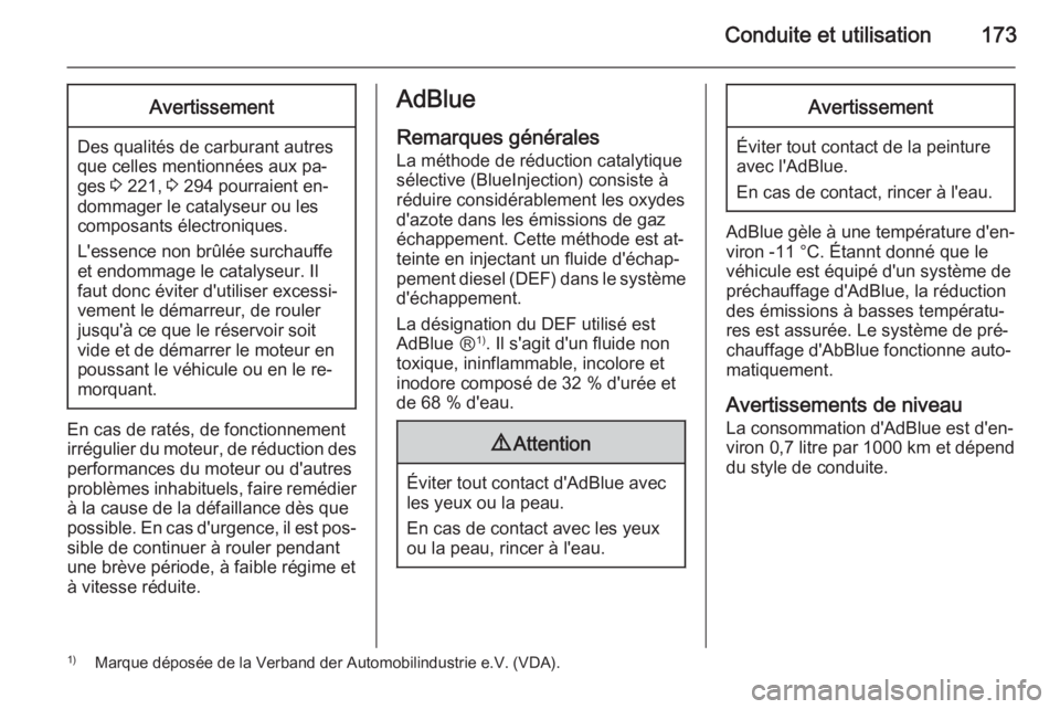 OPEL ZAFIRA C 2015 Manuel dutilisation (in French) Conduite et utilisation173Avertissement
Des qualités de carburant autres
que celles mentionnées aux pa‐
ges 3 221, 3 294 pourraient en‐
dommager le catalyseur ou les
composants électroniques. OPEL ZAFIRA C 2015 Manuel dutilisation (in French) Conduite et utilisation173Avertissement
Des qualités de carburant autres
que celles mentionnées aux pa‐
ges 3 221, 3 294 pourraient en‐
dommager le catalyseur ou les
composants électroniques.