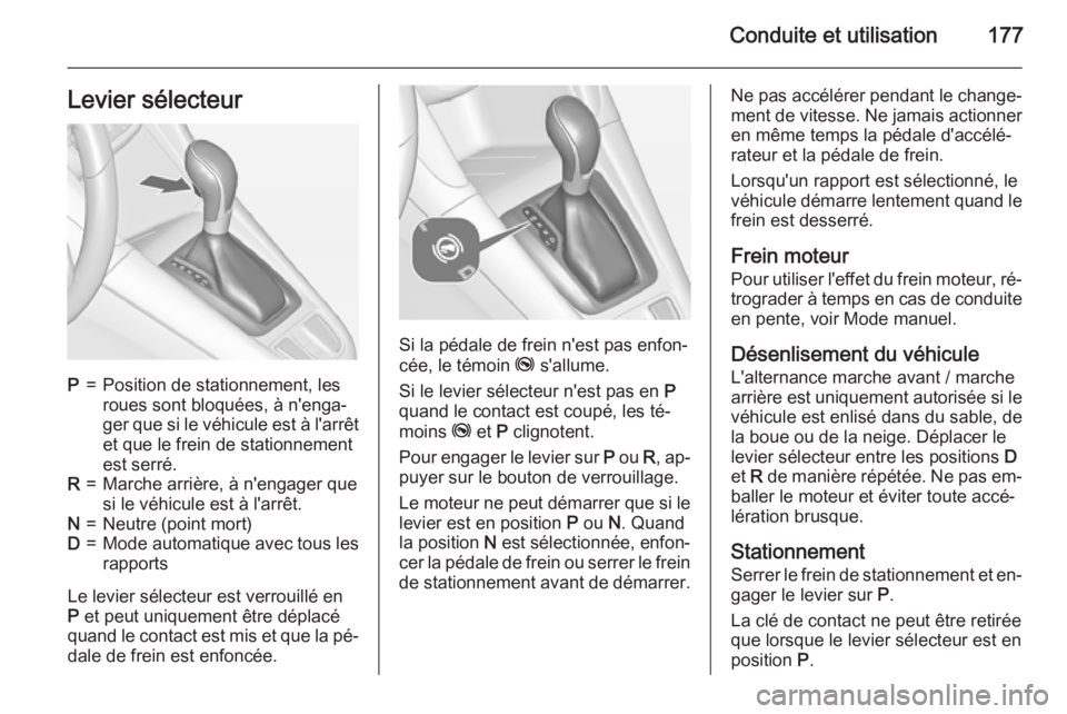 OPEL ZAFIRA C 2015 Manuel dutilisation (in French) Conduite et utilisation177Levier sélecteurP=Position de stationnement, les
roues sont bloquées, à n'enga‐
ger que si le véhicule est à l'arrêt
et que le frein de stationnement
est serr OPEL ZAFIRA C 2015 Manuel dutilisation (in French) Conduite et utilisation177Levier sélecteurP=Position de stationnement, les
roues sont bloquées, à n'enga‐
ger que si le véhicule est à l'arrêt
et que le frein de stationnement
est serr