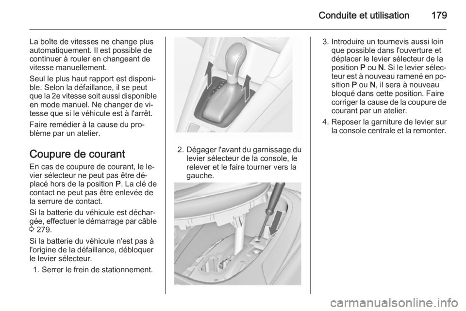 OPEL ZAFIRA C 2015 Manuel dutilisation (in French) Conduite et utilisation179
La boîte de vitesses ne change plus
automatiquement. Il est possible de
continuer à rouler en changeant de
vitesse manuellement.
Seul le plus haut rapport est disponi‐ b OPEL ZAFIRA C 2015 Manuel dutilisation (in French) Conduite et utilisation179
La boîte de vitesses ne change plus
automatiquement. Il est possible de
continuer à rouler en changeant de
vitesse manuellement.
Seul le plus haut rapport est disponi‐ b