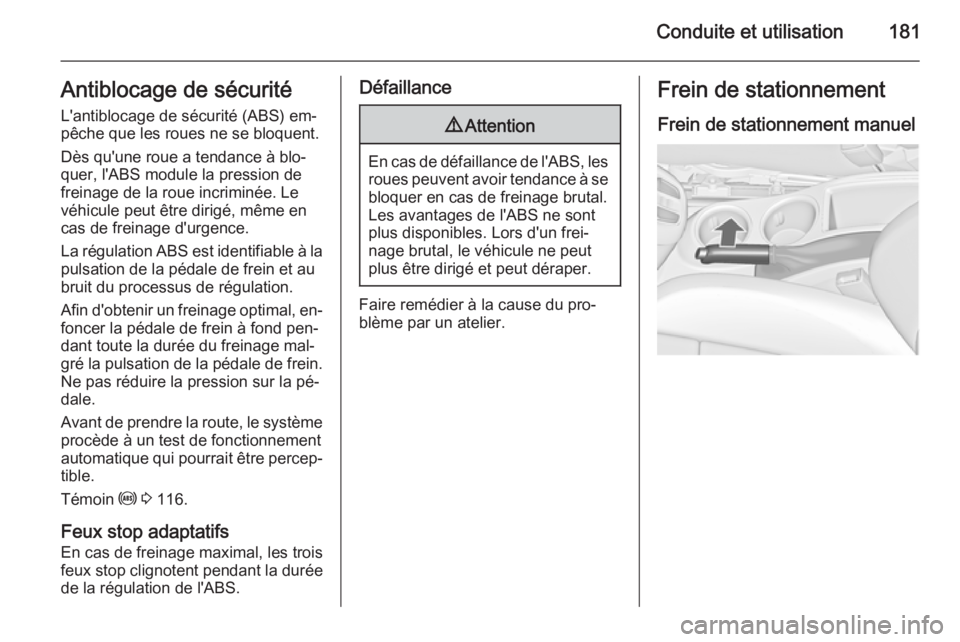OPEL ZAFIRA C 2015 Manuel dutilisation (in French) Conduite et utilisation181Antiblocage de sécuritéL'antiblocage de sécurité (ABS) em‐
pêche que les roues ne se bloquent.
Dès qu'une roue a tendance à blo‐
quer, l'ABS module la OPEL ZAFIRA C 2015 Manuel dutilisation (in French) Conduite et utilisation181Antiblocage de sécuritéL'antiblocage de sécurité (ABS) em‐
pêche que les roues ne se bloquent.
Dès qu'une roue a tendance à blo‐
quer, l'ABS module la