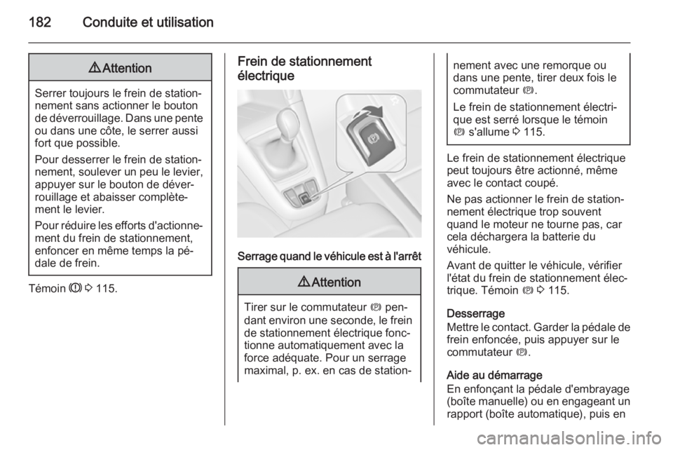 OPEL ZAFIRA C 2015 Manuel dutilisation (in French) 182Conduite et utilisation9Attention
Serrer toujours le frein de station‐
nement sans actionner le bouton
de déverrouillage. Dans une pente ou dans une côte, le serrer aussifort que possible.
Pour OPEL ZAFIRA C 2015 Manuel dutilisation (in French) 182Conduite et utilisation9Attention
Serrer toujours le frein de station‐
nement sans actionner le bouton
de déverrouillage. Dans une pente ou dans une côte, le serrer aussifort que possible.
Pour