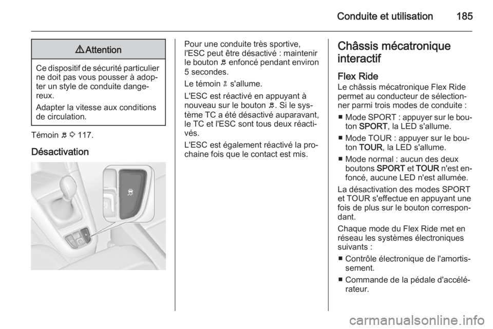 OPEL ZAFIRA C 2015 Manuel dutilisation (in French) Conduite et utilisation1859Attention
Ce dispositif de sécurité particulier
ne doit pas vous pousser à adop‐
ter un style de conduite dange‐
reux.
Adapter la vitesse aux conditions
de circulatio OPEL ZAFIRA C 2015 Manuel dutilisation (in French) Conduite et utilisation1859Attention
Ce dispositif de sécurité particulier
ne doit pas vous pousser à adop‐
ter un style de conduite dange‐
reux.
Adapter la vitesse aux conditions
de circulatio