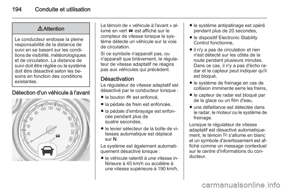 OPEL ZAFIRA C 2015 Manuel dutilisation (in French) 194Conduite et utilisation9Attention
Le conducteur endosse la pleine
responsabilité de la distance de
suivi en se basant sur les condi‐
tions de visibilité, météorologiques et de circulation. La OPEL ZAFIRA C 2015 Manuel dutilisation (in French) 194Conduite et utilisation9Attention
Le conducteur endosse la pleine
responsabilité de la distance de
suivi en se basant sur les condi‐
tions de visibilité, météorologiques et de circulation. La
