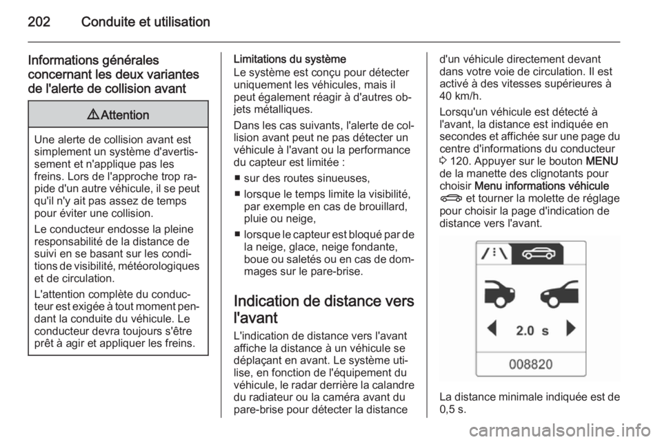 OPEL ZAFIRA C 2015 Manuel dutilisation (in French) 202Conduite et utilisation
Informations généralesconcernant les deux variantes
de l'alerte de collision avant9 Attention
Une alerte de collision avant est
simplement un système d'avertis‐ OPEL ZAFIRA C 2015 Manuel dutilisation (in French) 202Conduite et utilisation
Informations généralesconcernant les deux variantes
de l'alerte de collision avant9 Attention
Une alerte de collision avant est
simplement un système d'avertis‐