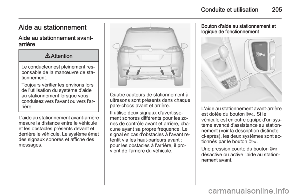 OPEL ZAFIRA C 2015 Manuel dutilisation (in French) Conduite et utilisation205Aide au stationnementAide au stationnement avant-arrière9 Attention
Le conducteur est pleinement res‐
ponsable de la manœuvre de sta‐tionnement.
Toujours vérifier les OPEL ZAFIRA C 2015 Manuel dutilisation (in French) Conduite et utilisation205Aide au stationnementAide au stationnement avant-arrière9 Attention
Le conducteur est pleinement res‐
ponsable de la manœuvre de sta‐tionnement.
Toujours vérifier les