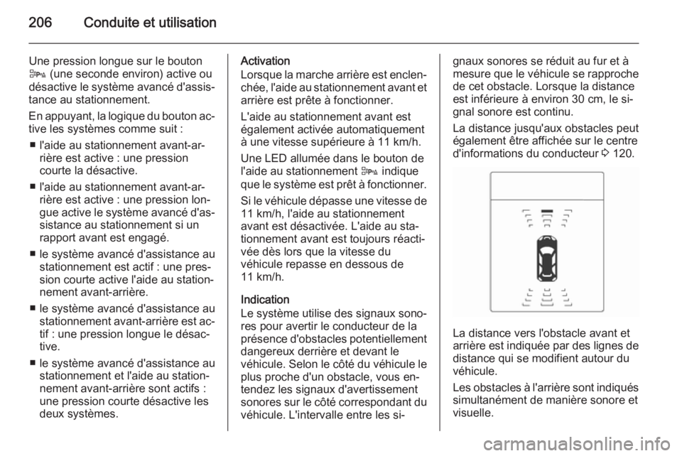 OPEL ZAFIRA C 2015 Manuel dutilisation (in French) 206Conduite et utilisation
Une pression longue sur le boutonD (une seconde environ) active ou
désactive le système avancé d'assis‐
tance au stationnement.
En appuyant, la logique du bouton a OPEL ZAFIRA C 2015 Manuel dutilisation (in French) 206Conduite et utilisation
Une pression longue sur le boutonD (une seconde environ) active ou
désactive le système avancé d'assis‐
tance au stationnement.
En appuyant, la logique du bouton a