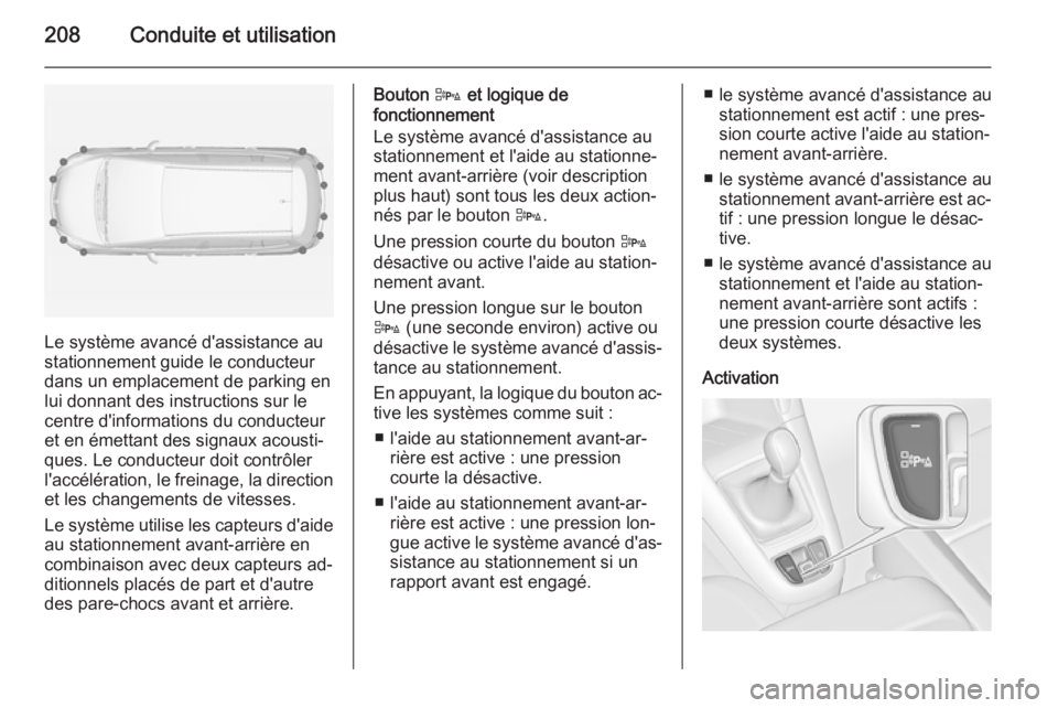 OPEL ZAFIRA C 2015 Manuel dutilisation (in French) 208Conduite et utilisation
Le système avancé d'assistance au
stationnement guide le conducteur
dans un emplacement de parking en
lui donnant des instructions sur le
centre d'informations du OPEL ZAFIRA C 2015 Manuel dutilisation (in French) 208Conduite et utilisation
Le système avancé d'assistance au
stationnement guide le conducteur
dans un emplacement de parking en
lui donnant des instructions sur le
centre d'informations du
