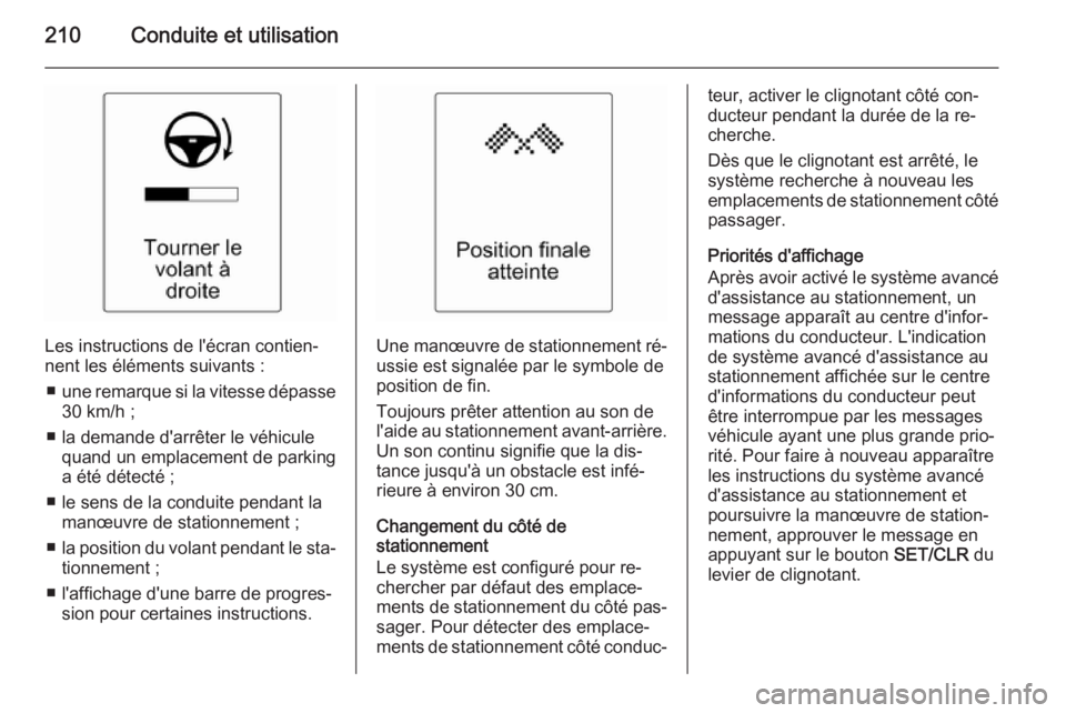 OPEL ZAFIRA C 2015 Manuel dutilisation (in French) 210Conduite et utilisation
Les instructions de l'écran contien‐
nent les éléments suivants :
■ une remarque si la vitesse dépasse
30 km/h ;
■ la demande d'arrêter le véhicule quand OPEL ZAFIRA C 2015 Manuel dutilisation (in French) 210Conduite et utilisation
Les instructions de l'écran contien‐
nent les éléments suivants :
■ une remarque si la vitesse dépasse
30 km/h ;
■ la demande d'arrêter le véhicule quand