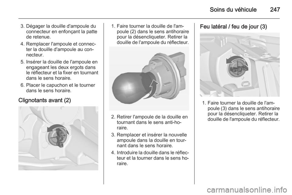 OPEL ZAFIRA C 2015 Manuel dutilisation (in French) Soins du véhicule247
3. Dégager la douille d'ampoule duconnecteur en enfonçant la patte
de retenue.
4. Remplacer l'ampoule et connec‐ ter la douille d'ampoule au con‐
necteur.
5. In OPEL ZAFIRA C 2015 Manuel dutilisation (in French) Soins du véhicule247
3. Dégager la douille d'ampoule duconnecteur en enfonçant la patte
de retenue.
4. Remplacer l'ampoule et connec‐ ter la douille d'ampoule au con‐
necteur.
5. In