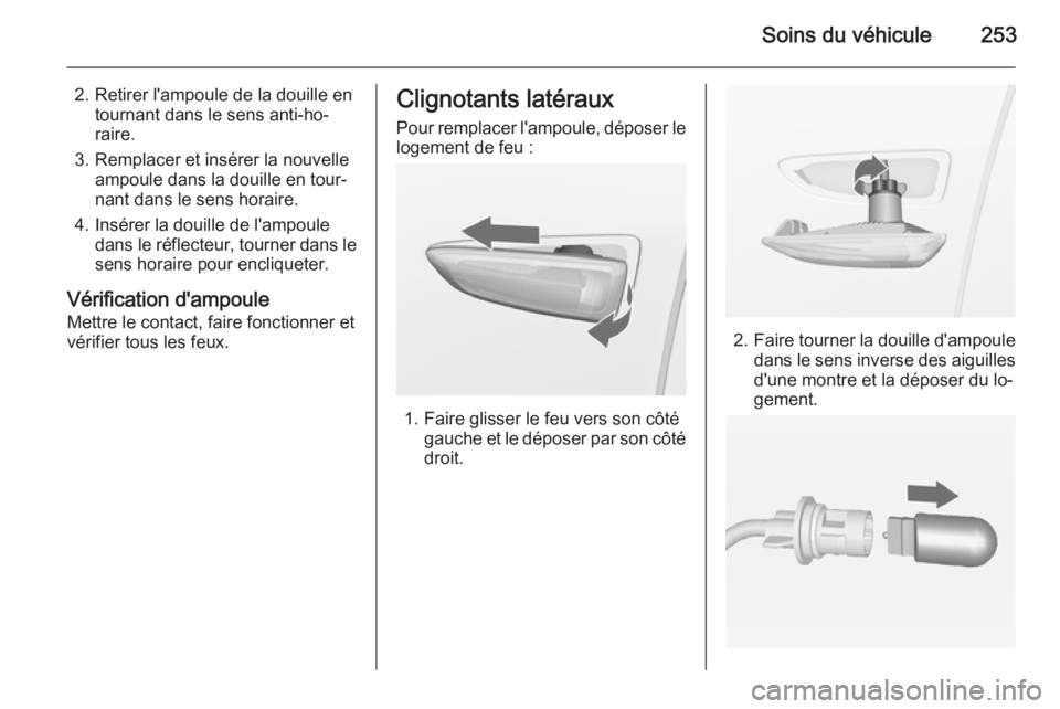 OPEL ZAFIRA C 2015 Manuel dutilisation (in French) Soins du véhicule253
2. Retirer l'ampoule de la douille entournant dans le sens anti-ho‐
raire.
3. Remplacer et insérer la nouvelle ampoule dans la douille en tour‐
nant dans le sens horaire OPEL ZAFIRA C 2015 Manuel dutilisation (in French) Soins du véhicule253
2. Retirer l'ampoule de la douille entournant dans le sens anti-ho‐
raire.
3. Remplacer et insérer la nouvelle ampoule dans la douille en tour‐
nant dans le sens horaire